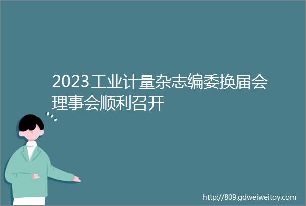2023工业计量杂志编委换届会理事会顺利召开